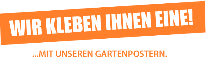 Wir kleben Ihnen eine, mit unseren Gartenpostern